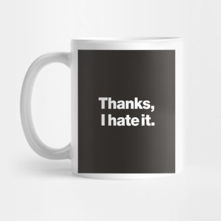 Thanks, I hate it. Mug